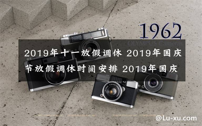 2019年十一放假调休 2019年国庆节放假调休时间安排 2019年国庆节哪几天是三倍工资