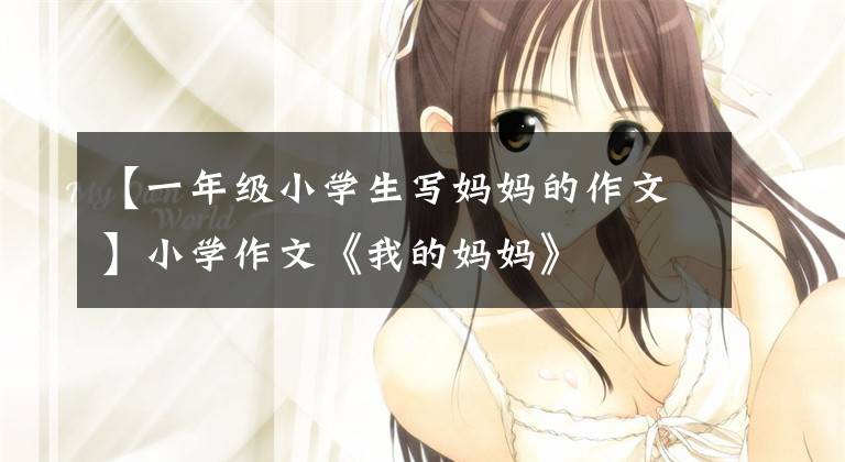 【一年级小学生写妈妈的作文】小学作文《我的妈妈》