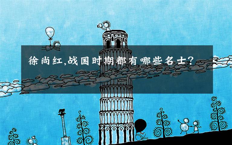 徐尚红,战国时期都有哪些名士?