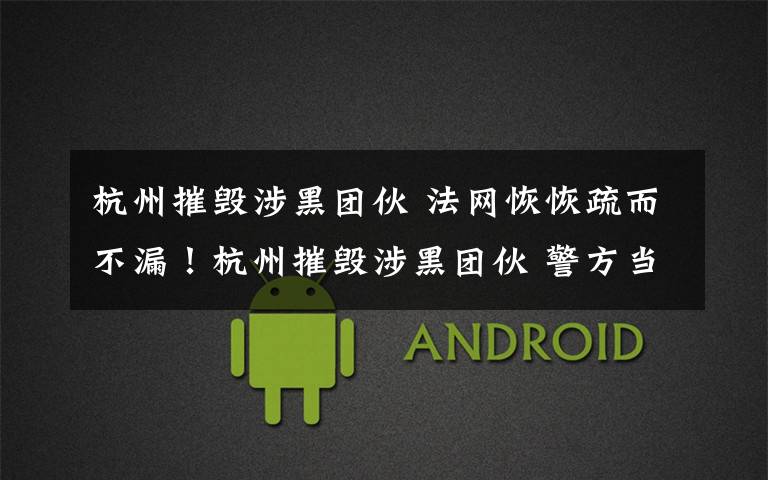 杭州摧毁涉黑团伙 法网恢恢疏而不漏!杭州摧毁涉黑团伙 警方当场扣押大量资金