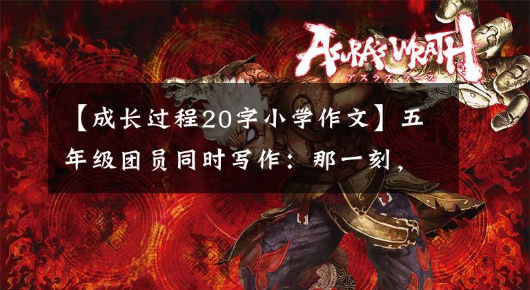 【成长过程20字小学作文】五年级团员同时写作:那一刻,我长大了。