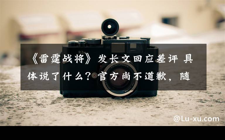 《雷霆战将》发长文回应差评 具体说了什么?官方尚不道歉,随后删文