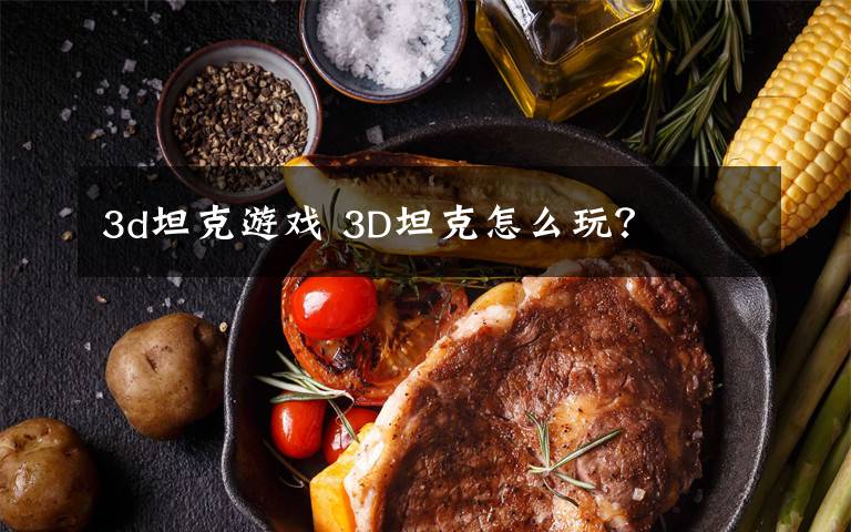 3d坦克游戏 3D坦克怎么玩?