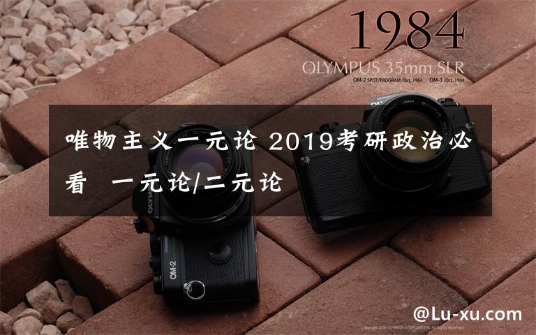 唯物主义一元论 2019考研政治必看  一元论/二元论