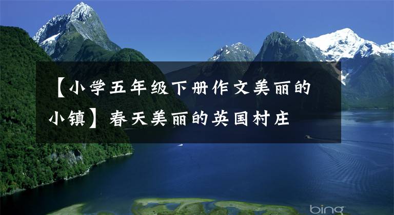【小学五年级下册作文美丽的小镇】春天美丽的英国村庄