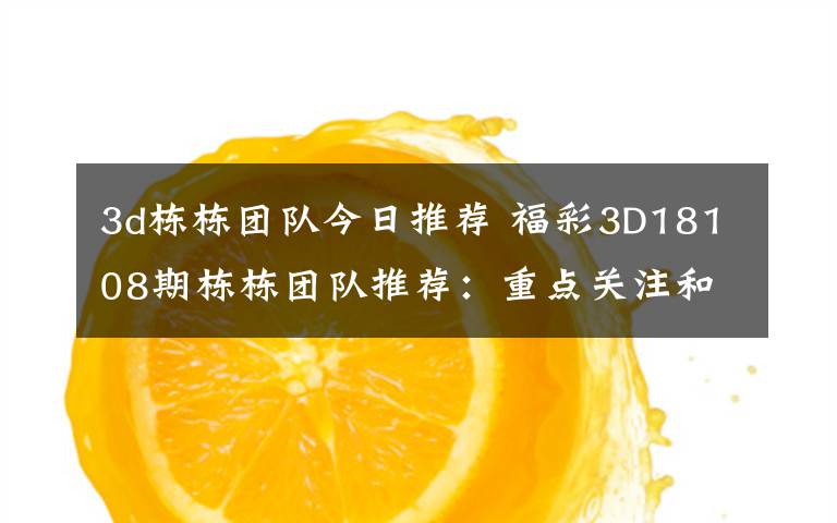 3d栋栋团队今日推荐 福彩3D18108期栋栋团队推荐:重点关注和值