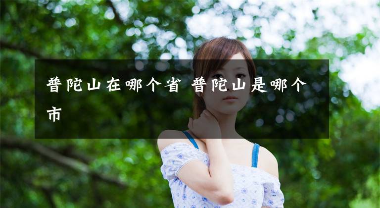 普陀山在哪个省 普陀山是哪个市