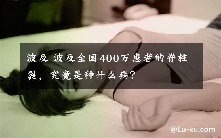 波及 波及全国400万患者的脊柱裂,究竟是种什么病?
