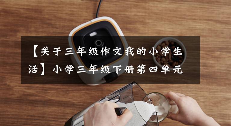 【关于三年级作文我的小学生活】小学三年级下册第四单元《我做了一项小实验》优秀范文31篇