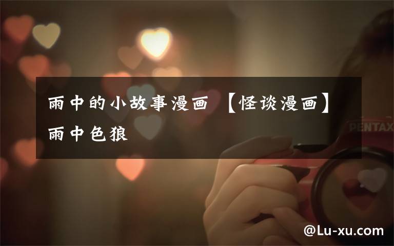 雨中的小故事漫画 【怪谈漫画】雨中色狼