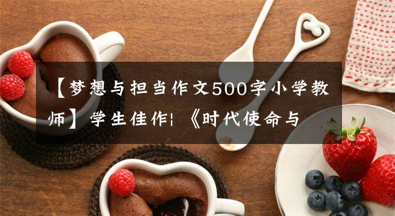 【梦想与担当作文500字小学教师】学生佳作| 《时代使命与个人担当》主题优秀范文欣赏(2)