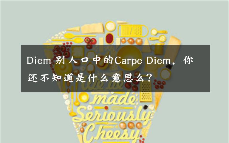 Diem 别人口中的Carpe Diem,你还不知道是什么意思么?
