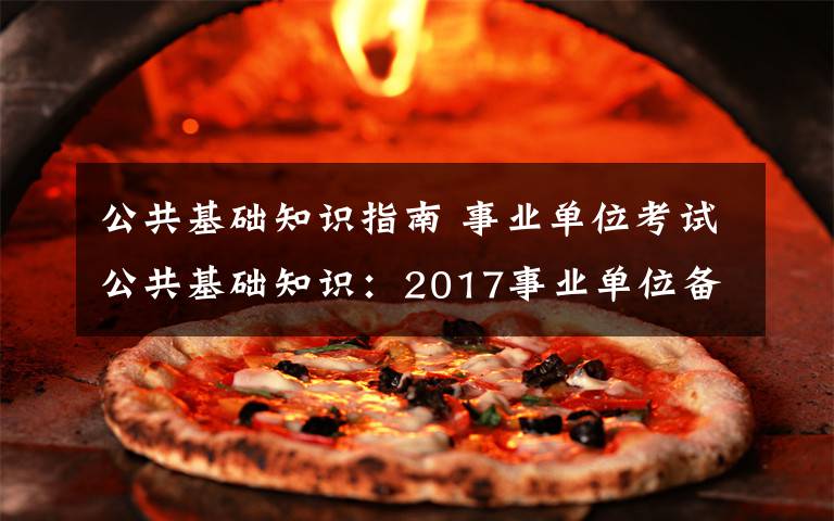 公共基础知识指南 事业单位考试公共基础知识：2017事业单位备考指南