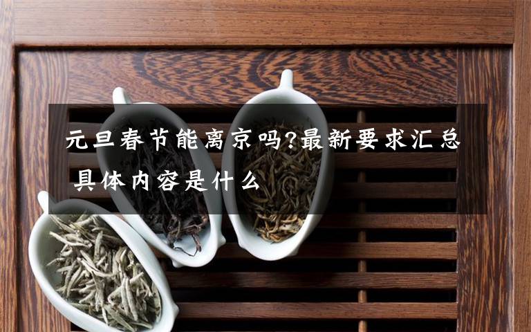 元旦春节能离京吗?最新要求汇总 具体内容是什么