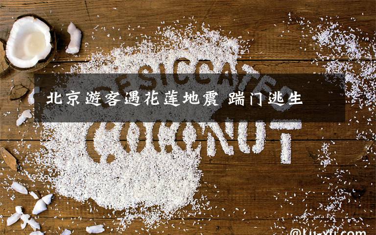 北京游客遇花莲地震 踹门逃生