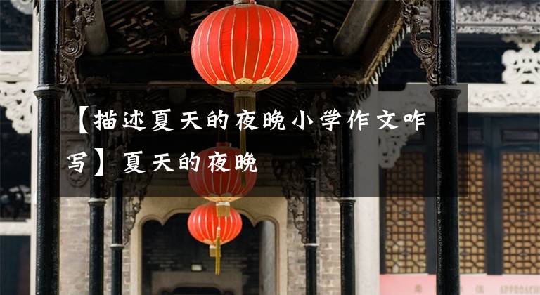 【描述夏天的夜晚小学作文咋写】夏天的夜晚