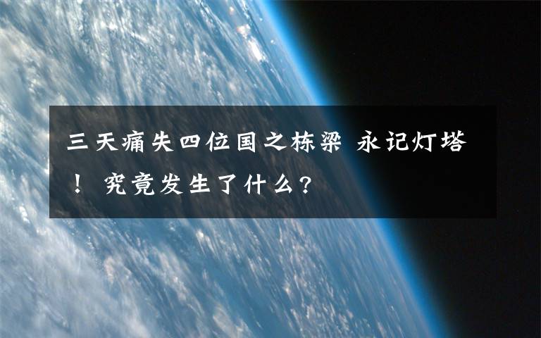 三天痛失四位国之栋梁 永记灯塔! 究竟发生了什么?