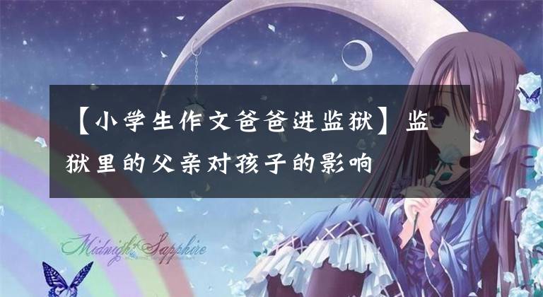 【小学生作文爸爸进监狱】监狱里的父亲对孩子的影响