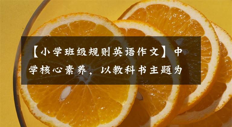 【小学班级规则英语作文】中学核心素养，以教科书主题为中心的英语作业设计案例。
