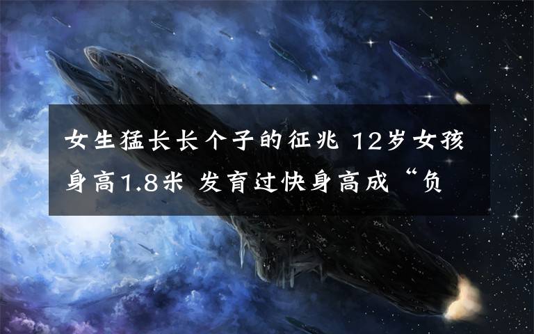 女生猛长长个子的征兆 12岁女孩身高1.8米 发育过快身高成“负担”
