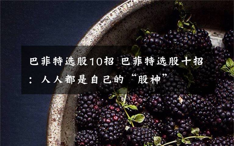 巴菲特选股10招 巴菲特选股十招:人人都是自己的“股神”