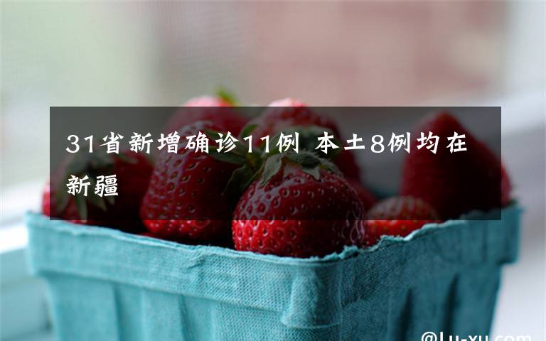 31省新增确诊11例 本土8例均在新疆