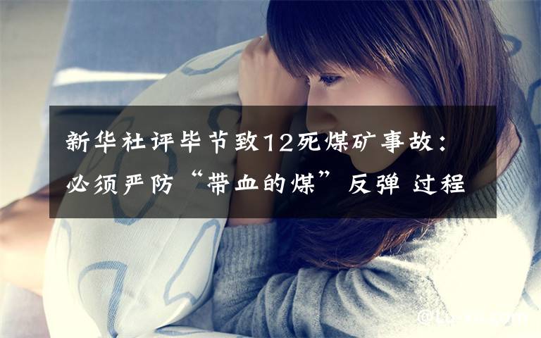 新华社评毕节致12死煤矿事故:必须严防“带血的煤”反弹 过程真相详细揭秘!