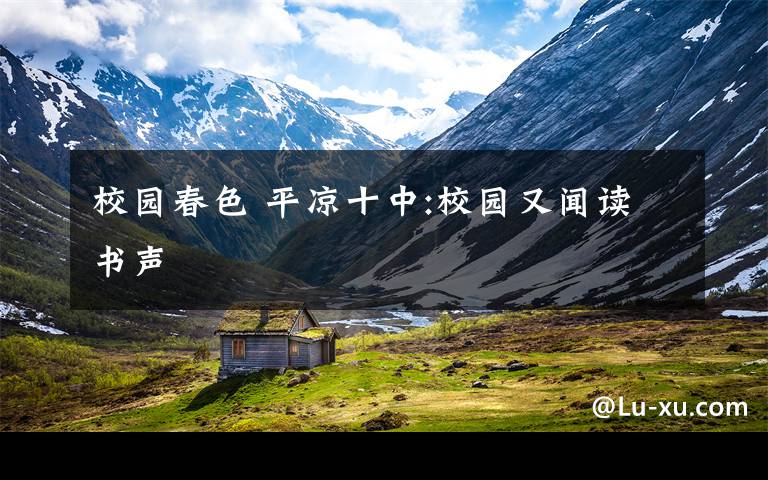 校园春色 平凉十中:校园又闻读书声