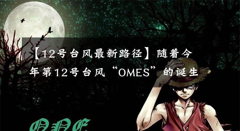 【12号台风最新路径】随着今年第12号台风“OMES”的诞生,崇明现在闪电黄色警报信号很高