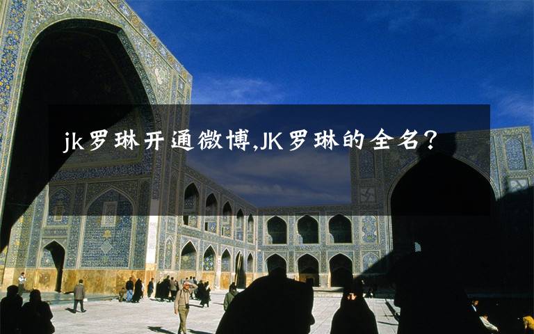 jk罗琳开通微博,JK罗琳的全名?