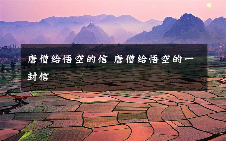 唐僧给悟空的信 唐僧给悟空的一封信