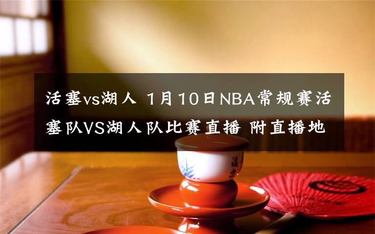 活塞vs湖人 1月10日NBA常规赛活塞队VS湖人队比赛直播 附直播地址时间