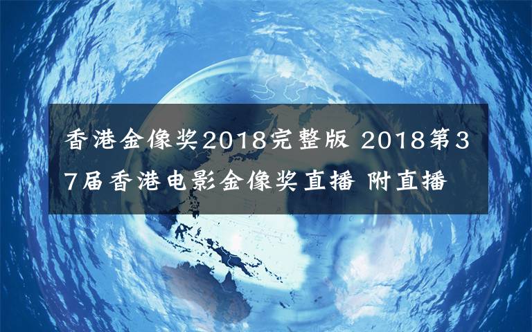 香港金像奖2018完整版 2018第37届香港电影金像奖直播 附直播入口及红毯嘉宾名单