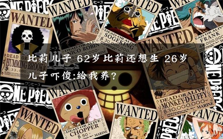 比莉儿子 62岁比莉还想生 26岁儿子吓傻:给我养?