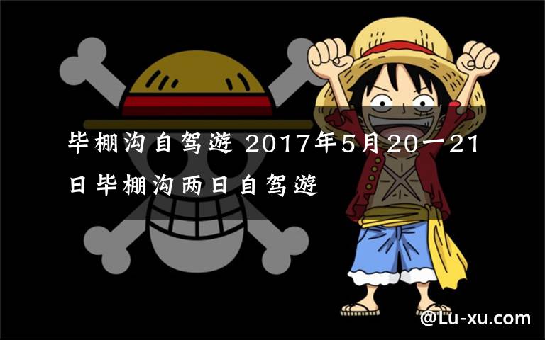 毕棚沟自驾游 2017年5月20一21日毕棚沟两日自驾游