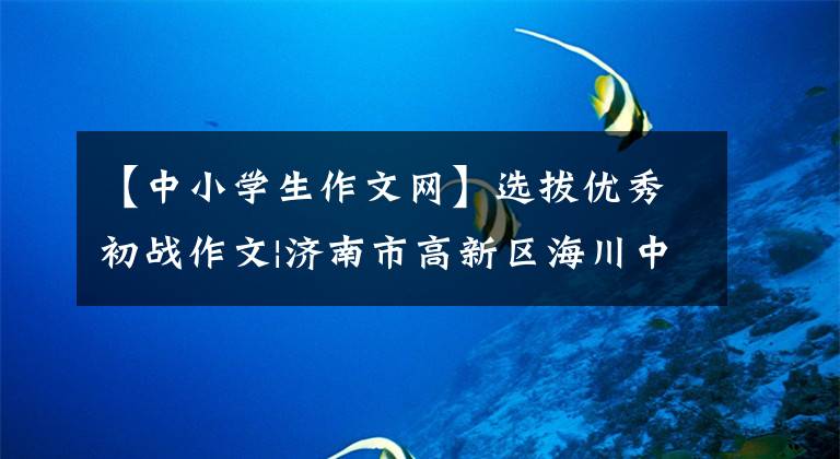 【中小学生作文网】选拔优秀初战作文|济南市高新区海川中学孙群：那段日子一直都有。