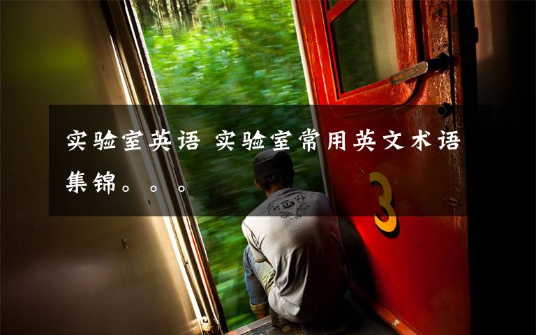 实验室英语 实验室常用英文术语集锦。。。