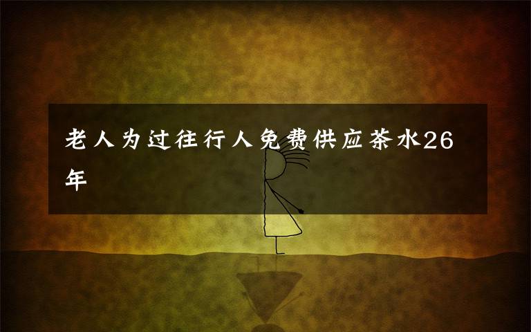 老人为过往行人免费供应茶水26年