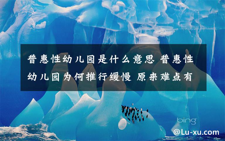普惠性幼儿园是什么意思 普惠性幼儿园为何推行缓慢 原来难点有这么多……