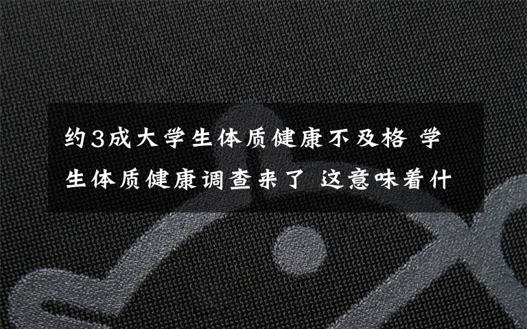 约3成大学生体质健康不及格 学生体质健康调查来了 这意味着什么?