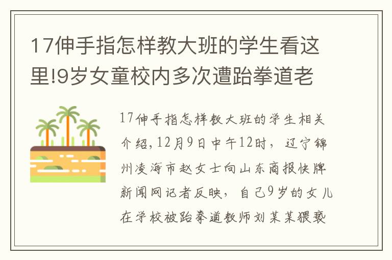 17伸手指怎样教大班的学生看这里!9岁女童校内多次遭跆拳道老师猥亵，当地：涉事老师未满16岁，责令其家长严加管教