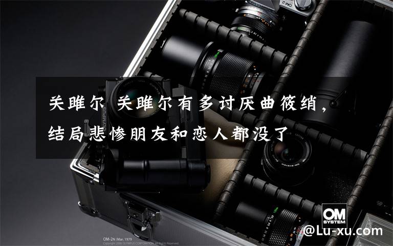 关雎尔 关雎尔有多讨厌曲筱绡,结局悲惨朋友和恋人都没了