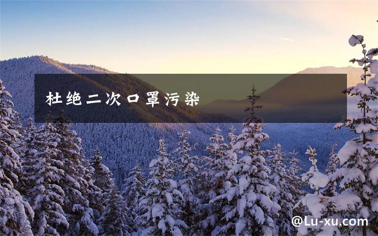 杜绝二次口罩污染