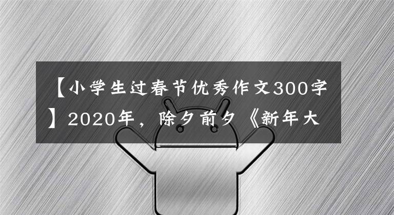 【小学生过春节优秀作文300字】2020年,除夕前夕《新年大扫除》小学生欣赏佳作,迎来辞旧迎新。