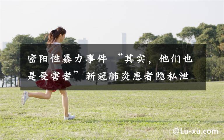 密阳性暴力事件 “其实,他们也是受害者”新冠肺炎患者隐私泄露引发社会焦虑 市民呼吁加强保护