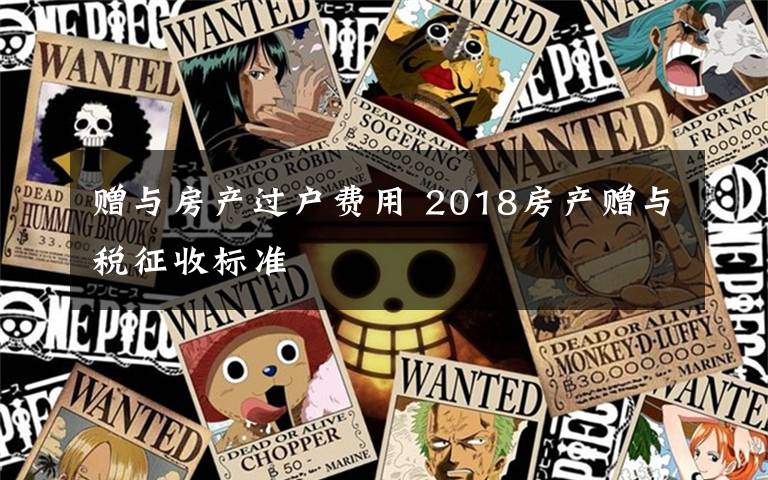 赠与房产过户费用 2018房产赠与税征收标准