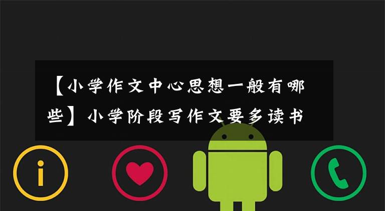 【小学作文中心思想一般有哪些】小学阶段写作文要多读书,多练习画笔,才能有收获