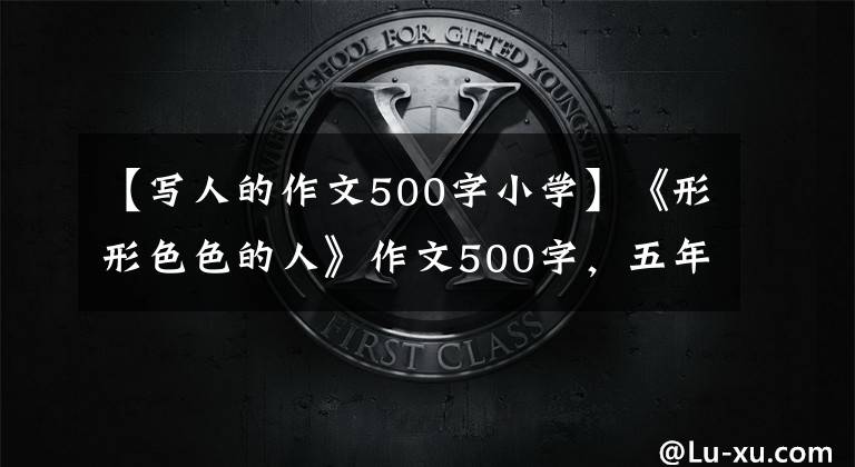 【写人的作文500字小学】《形形色色的人》作文500字,五年级作文五颜六色的人