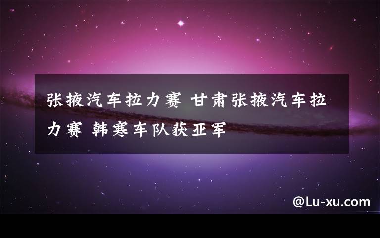张掖汽车拉力赛 甘肃张掖汽车拉力赛 韩寒车队获亚军