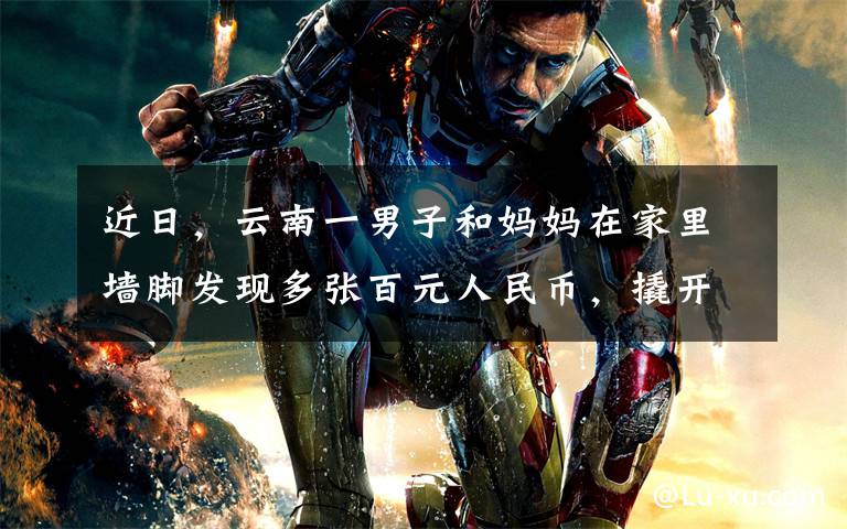 近日，云南一男子和妈妈在家里墙脚发现多张百元人民币，撬开墙面直接大叫。